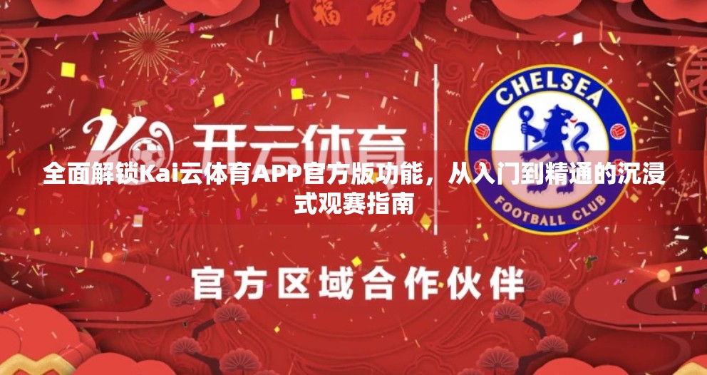 全面解锁Kai云体育APP官方版功能，从入门到精通的沉浸式观赛指南