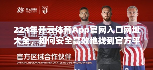 224年开云体育App官网入口网址大全，如何安全高效地找到官方平台？
