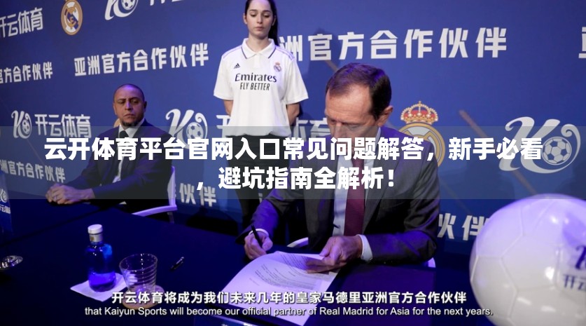 云开体育平台官网入口常见问题解答，新手必看，避坑指南全解析！