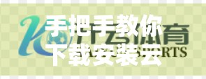 手把手教你下载安装云开体育平台！新手必看的全流程攻略，轻松畅享赛事直播！