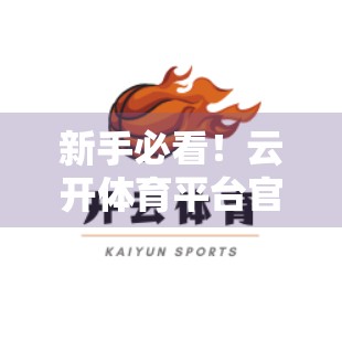 新手必看！云开体育平台官网入口用户注册全流程详解，3分钟搞定账号开通！