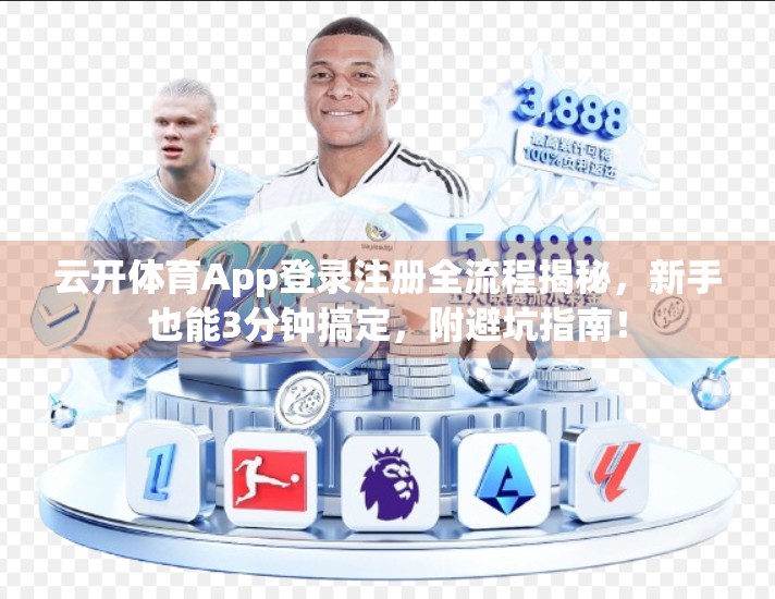 云开体育App登录注册全流程揭秘，新手也能3分钟搞定，附避坑指南！