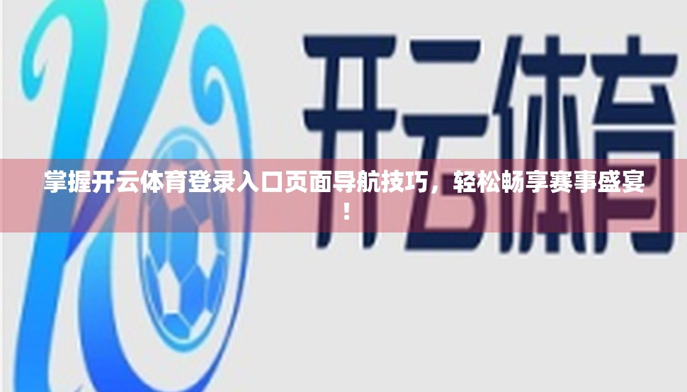 掌握开云体育登录入口页面导航技巧，轻松畅享赛事盛宴！