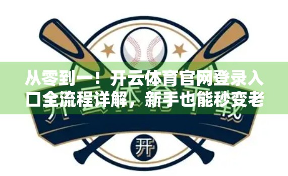 从零到一！开云体育官网登录入口全流程详解，新手也能秒变老手！