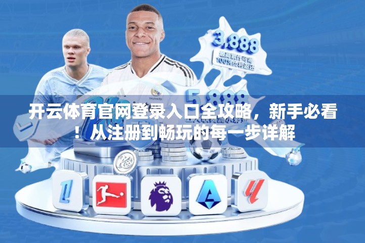 开云体育官网登录入口全攻略，新手必看！从注册到畅玩的每一步详解