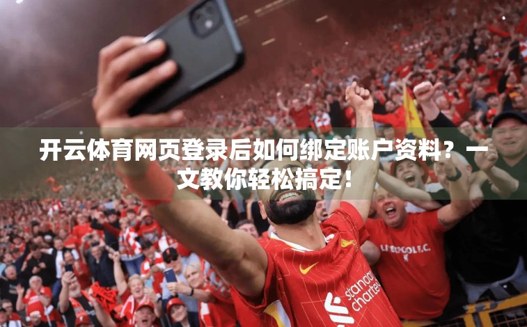 开云体育网页登录后如何绑定账户资料？一文教你轻松搞定！