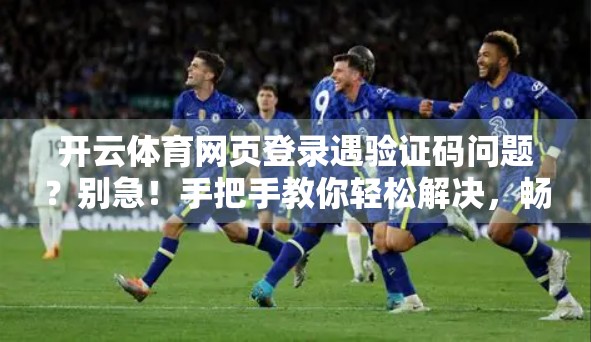 开云体育网页登录遇验证码问题？别急！手把手教你轻松解决，畅通无阻看赛事！