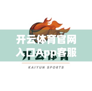 开云体育官网入口App客服联系方式全解析，如何高效解决问题？别再走弯路！