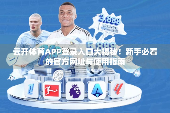 云开体育APP登录入口大揭秘！新手必看的官方网址与使用指南