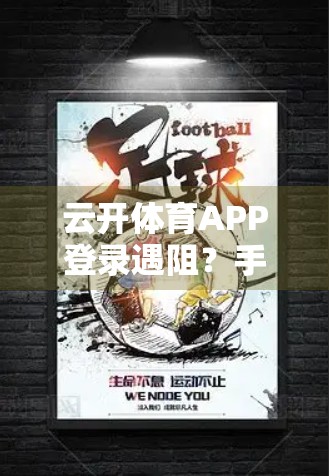 云开体育APP登录遇阻？手把手教你轻松解决常见问题，畅享赛事不卡顿！