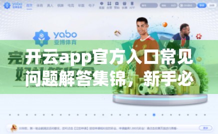 开云app官方入口常见问题解答集锦，新手必看，避坑指南全解析！