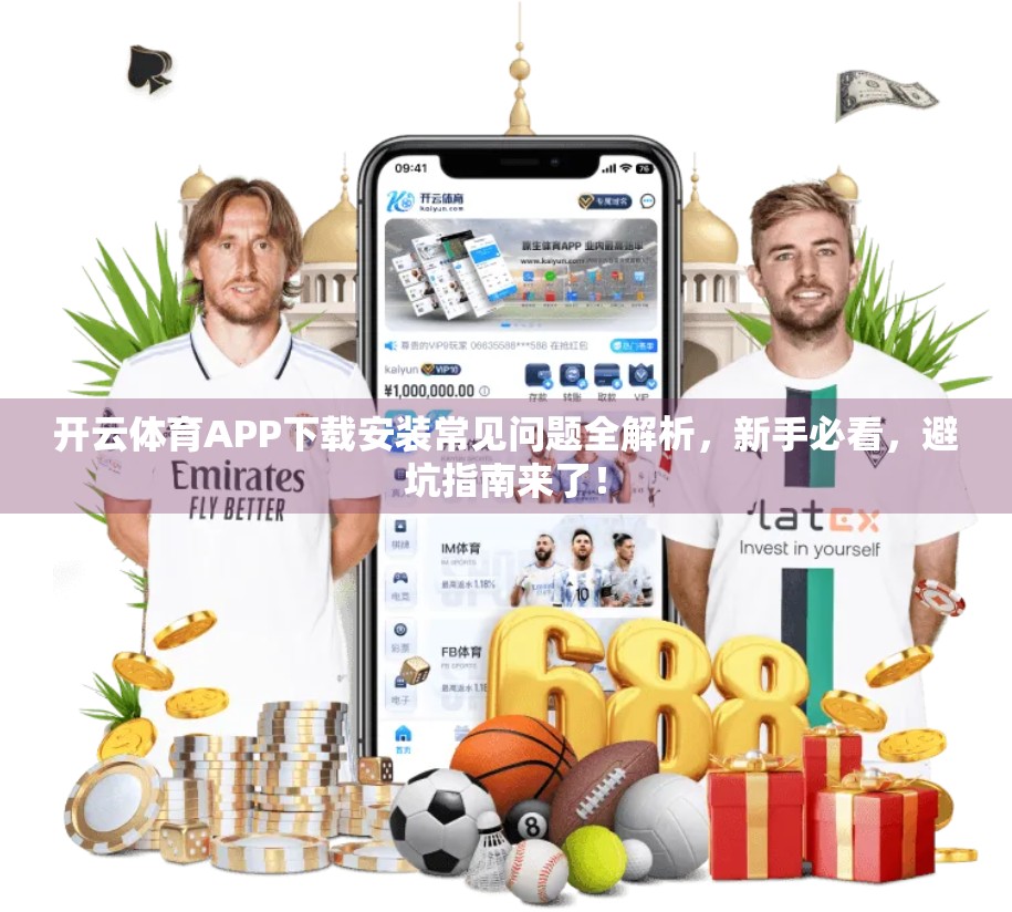 开云体育APP下载安装常见问题全解析，新手必看，避坑指南来了！
