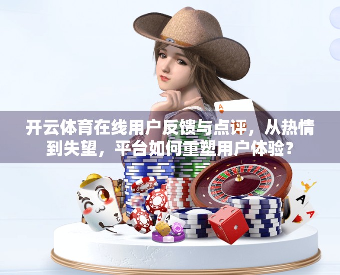 开云体育在线用户反馈与点评，从热情到失望，平台如何重塑用户体验？