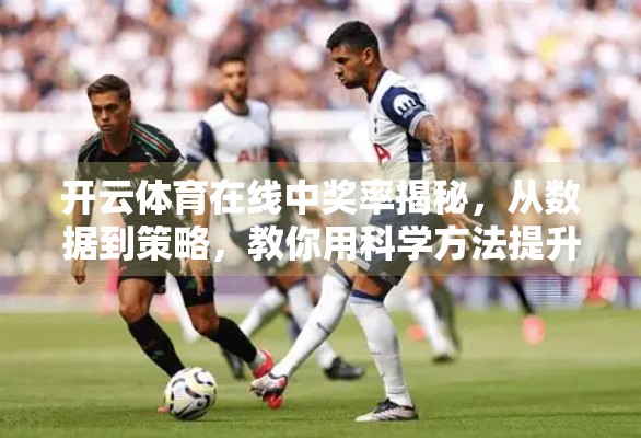 开云体育在线中奖率揭秘，从数据到策略，教你用科学方法提升胜率！